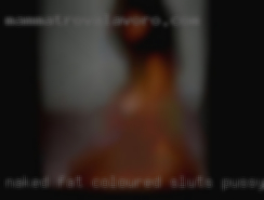 Naked fat coloured sluts pussy from Hazleton.